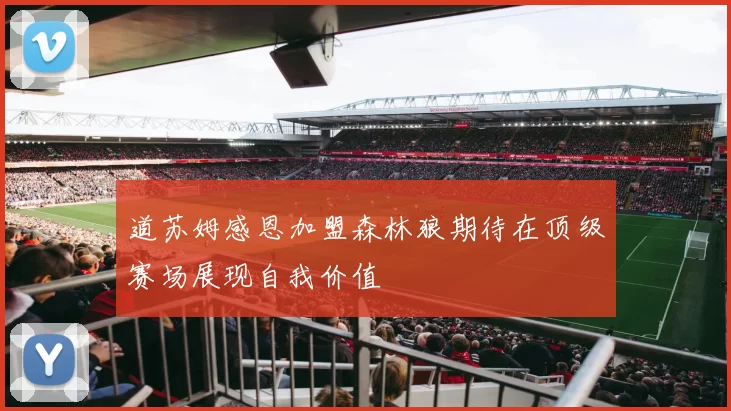 道苏姆感恩加盟森林狼期待在顶级赛场展现自我价值